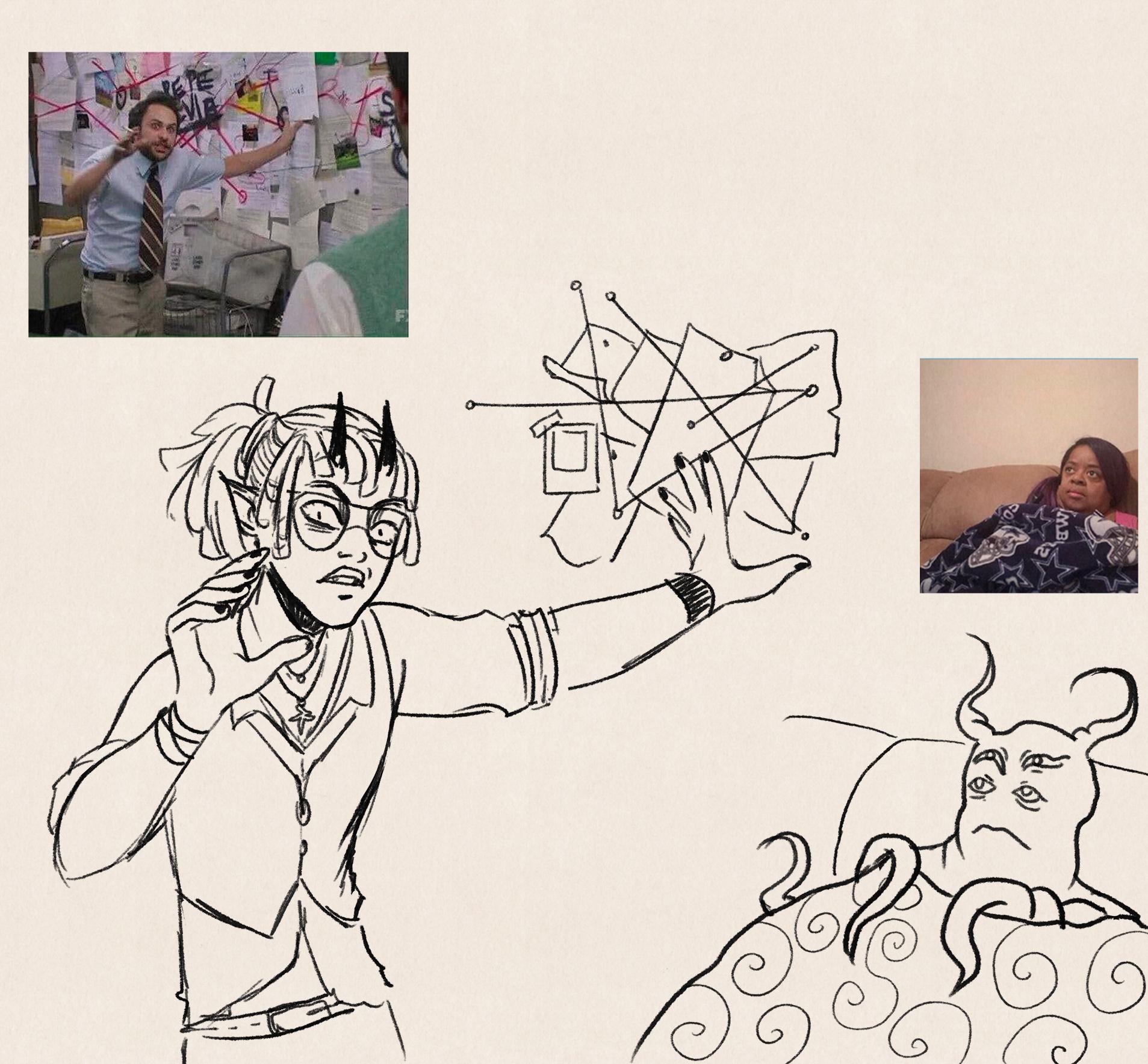 Sketch of Iris as the Conspiranoid meme, they look insane and overly caffeinated while explaining (to Anon) some conspiracy depicted in the scattered pieces of paper stuck to the wall.

On the other half of the page there's Anon recreating the meme of the concerned woman listening to the teenage girl that's crying. Hes under his blankie, listening Iris intently but his expression says "damn they need an herbal tea and a nap"